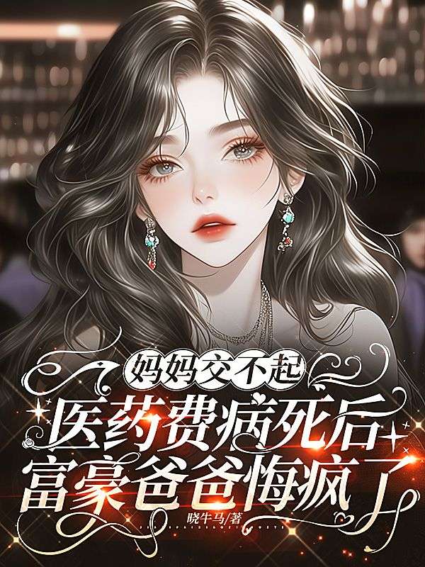 妈妈交不起医药费病死后，富豪爸爸悔疯了