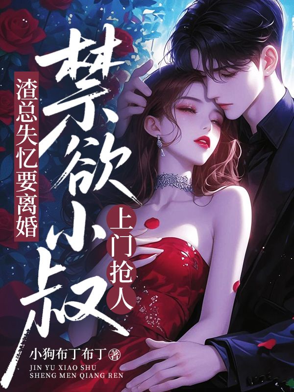渣总失忆要离婚，禁欲小叔上门抢人