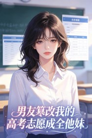 男友篡改我的高考志愿成全他妹