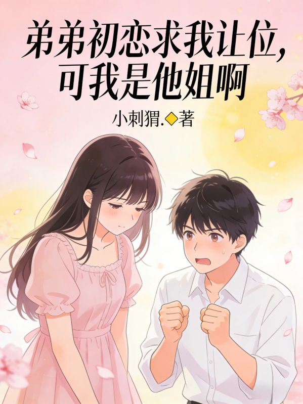 弟弟初恋求我让位，可我是他姐啊