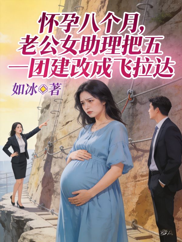 怀孕八个月，老公女助理把五一团建改成飞拉达