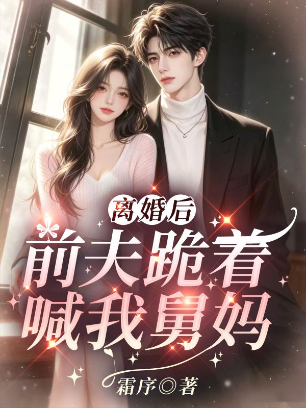 离婚后,前夫跪着喊我舅妈
