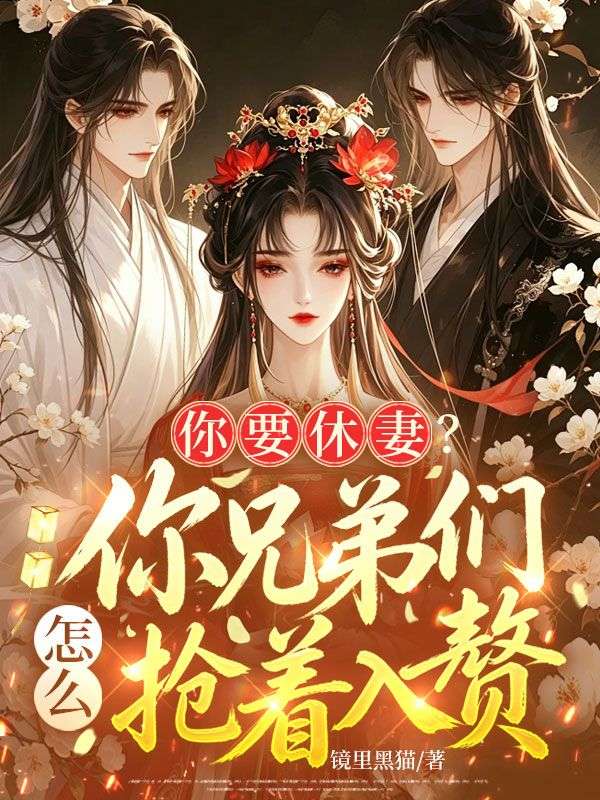 你要休妻？你兄弟们怎么抢着入赘