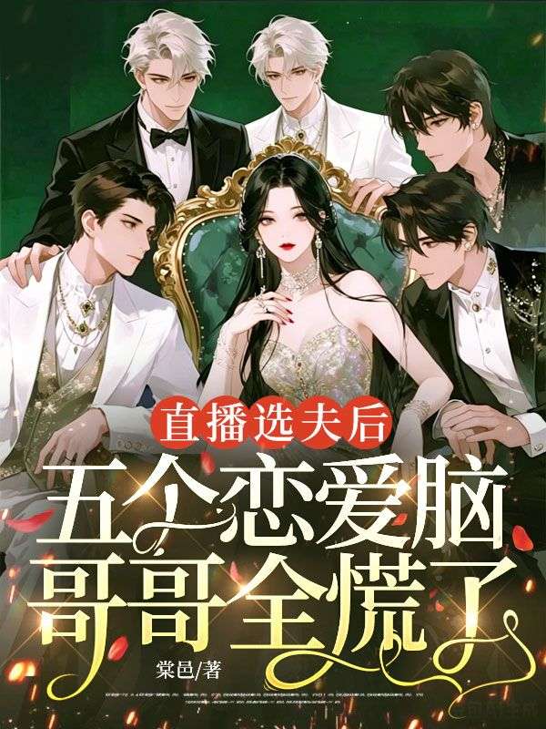 直播选夫后,五个恋爱脑哥哥全慌了