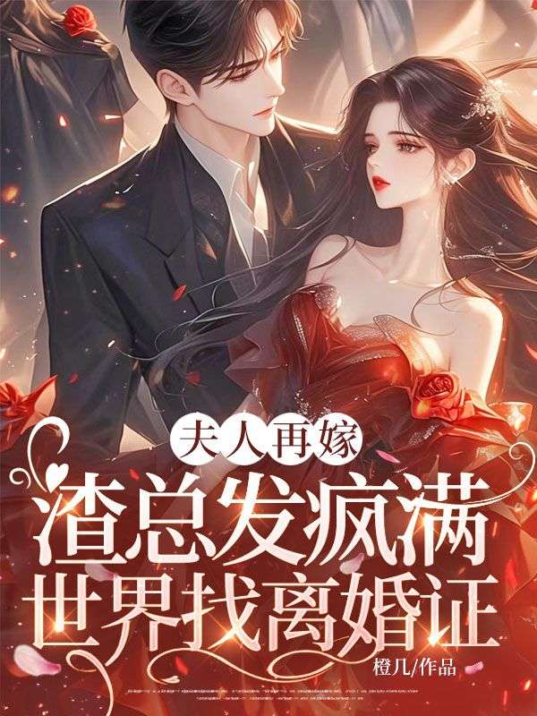 夫人再嫁,渣总发疯满世界找离婚证
