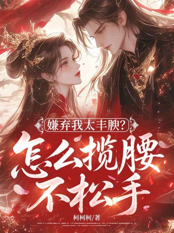 嫌弃我太丰腴?怎么揽腰不松手