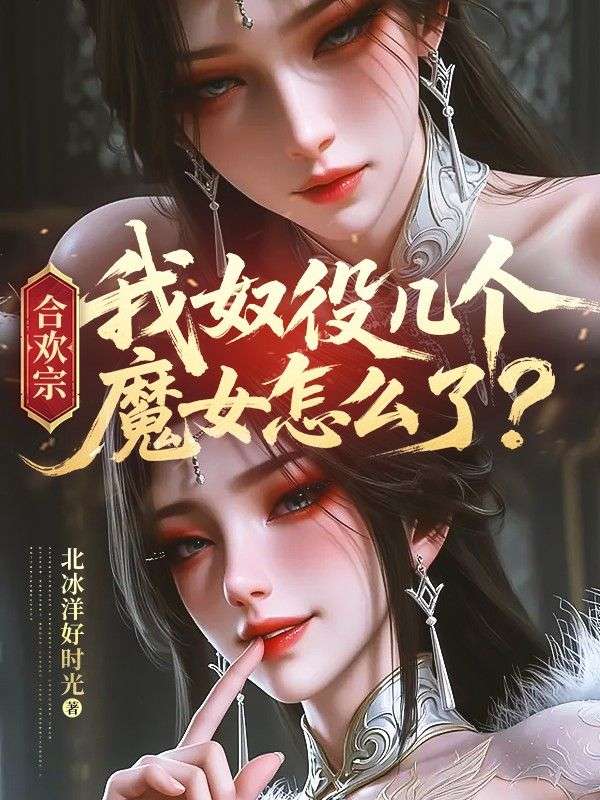 合欢宗,我奴役几个魔女怎么了?