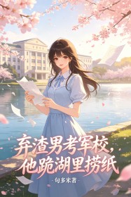 弃渣男考军校，他跪湖里捞纸