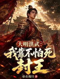 大明洪武：我靠不怕死封王