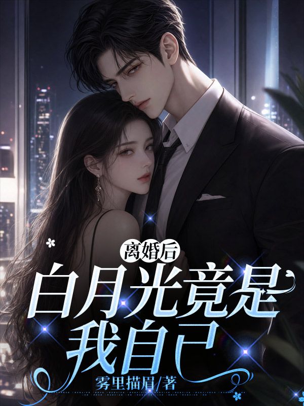 离婚后,白月光竟是我自己