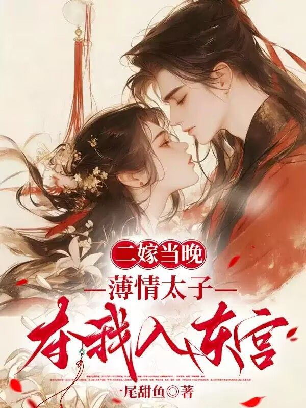 二嫁当晚，薄情太子夺我入东宫