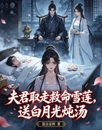 夫君取走救命雪莲，送白月光炖汤