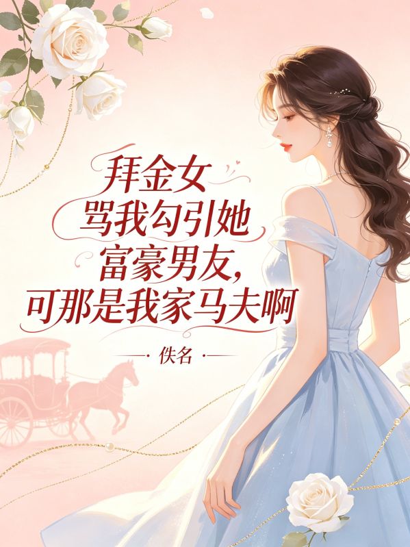 拜金女骂我勾引她富豪男友，可那是我家马夫啊