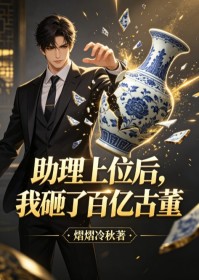 助理上位后,我砸了百亿古董