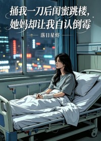 捅我一刀后闺蜜跳楼,她妈却让我自认倒霉