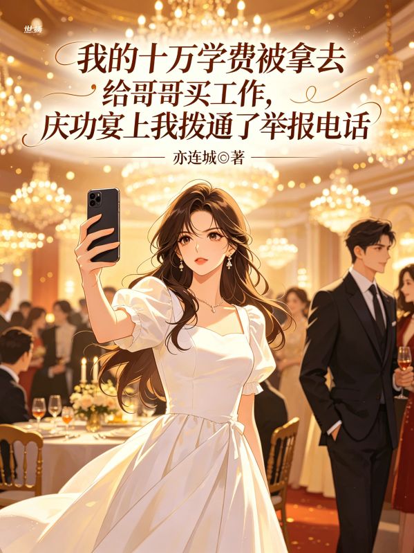 我的十万学费被拿去给哥哥买工作，庆功宴上我拨通了举报电话