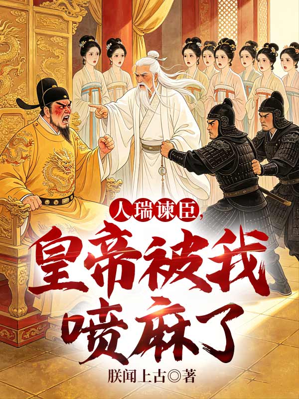 人瑞谏臣，皇帝被我喷麻了