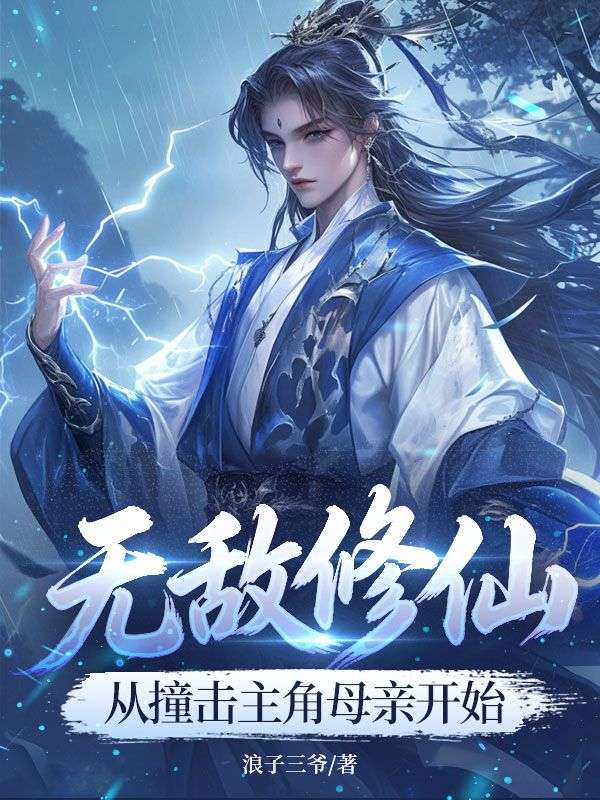 无敌修仙,从撞击主角母亲开始