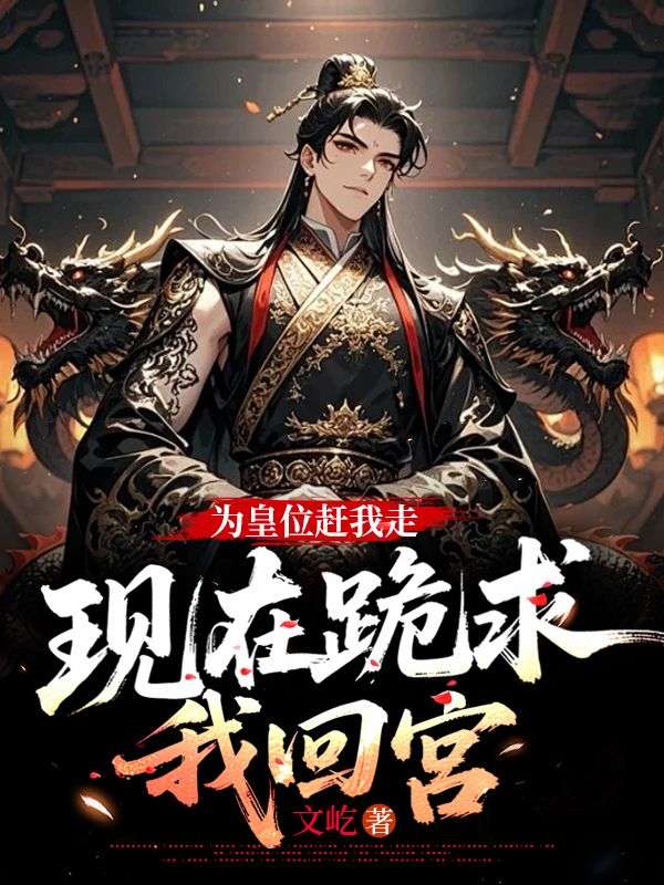 为皇位赶我走，现在跪求我回宫