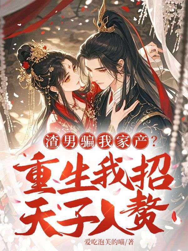 渣男骗我家产?重生我招天子入赘