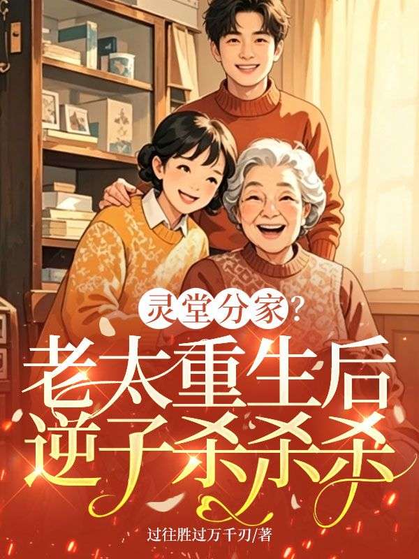 灵堂分家？老太重生后，逆子杀杀杀