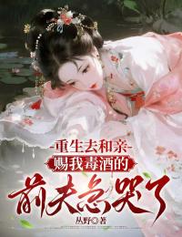 重生去和亲，赐我毒酒的前夫急哭了