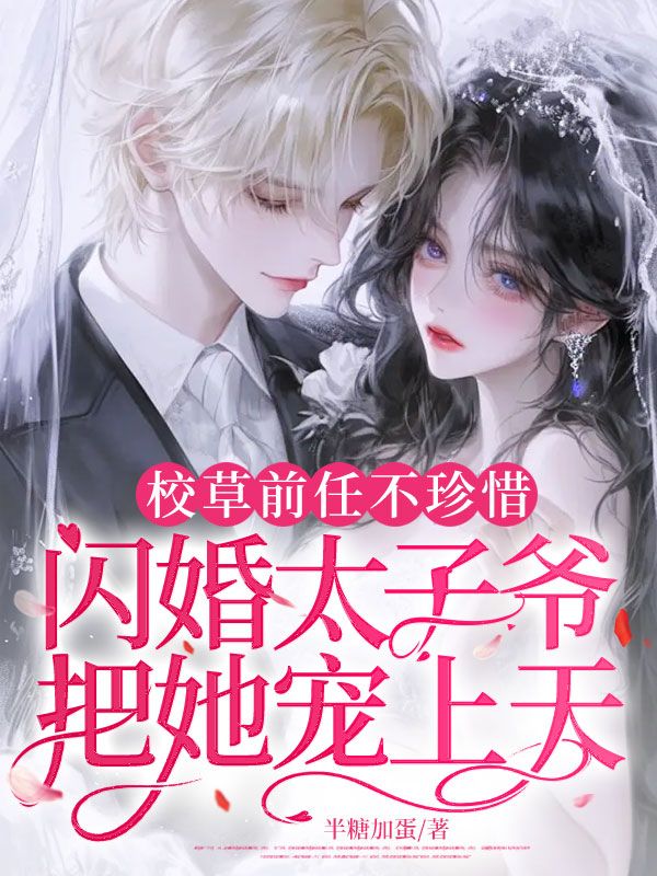 校草前任不珍惜,闪婚太子爷把她宠上天