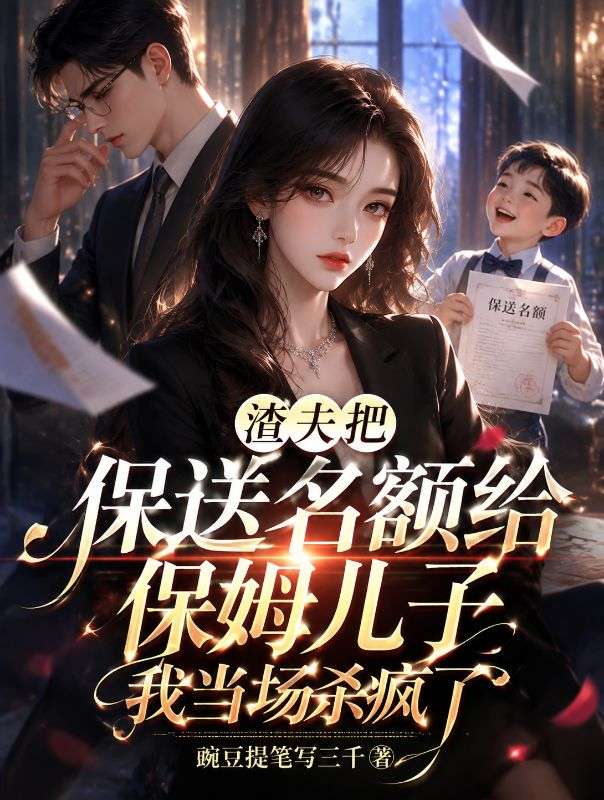 渣夫把保送名额给保姆儿子,我当场杀疯了