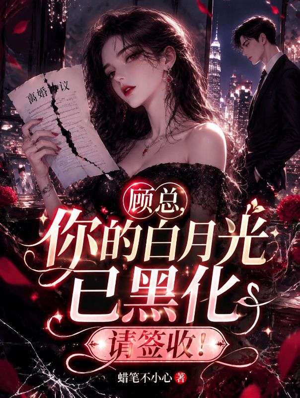 顾总，你的白月光已黑化，请签收！
