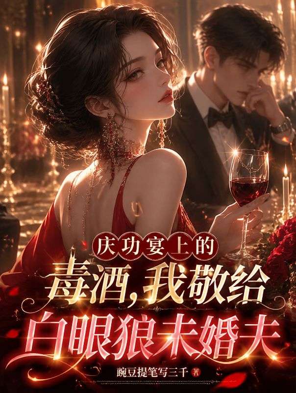 庆功宴上的毒酒,我敬给白眼狼未婚夫