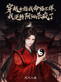 穿越女指我命格不详,我逆转阴阳杀疯了