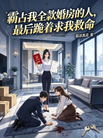 霸占我全款婚房的人,最后跪着求我救命