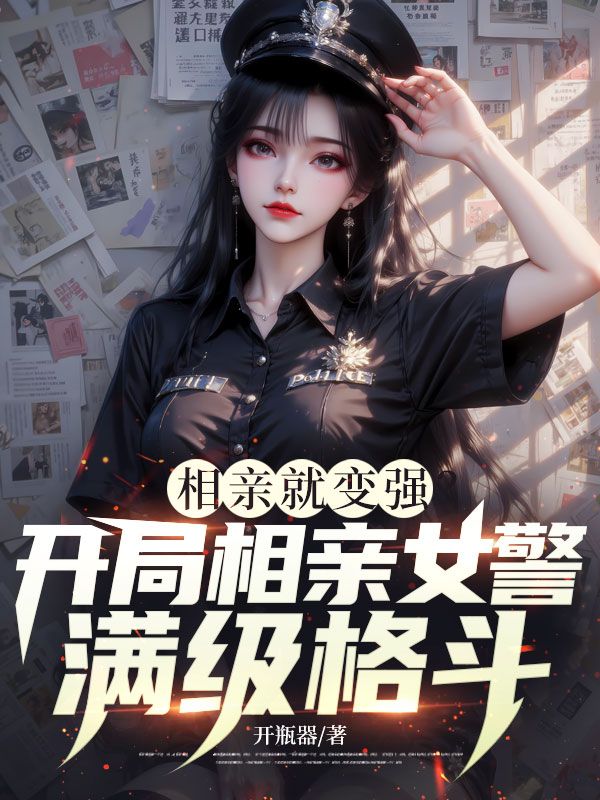 相亲就变强？开局相亲女警满级格斗