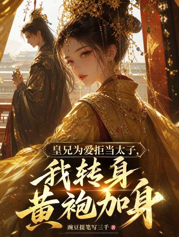 皇兄为爱拒当太子，我转身黄袍加身
