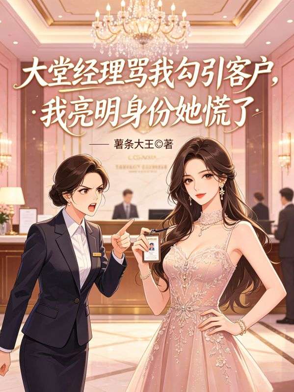 大堂经理骂我勾引客户，我亮明身份她慌了