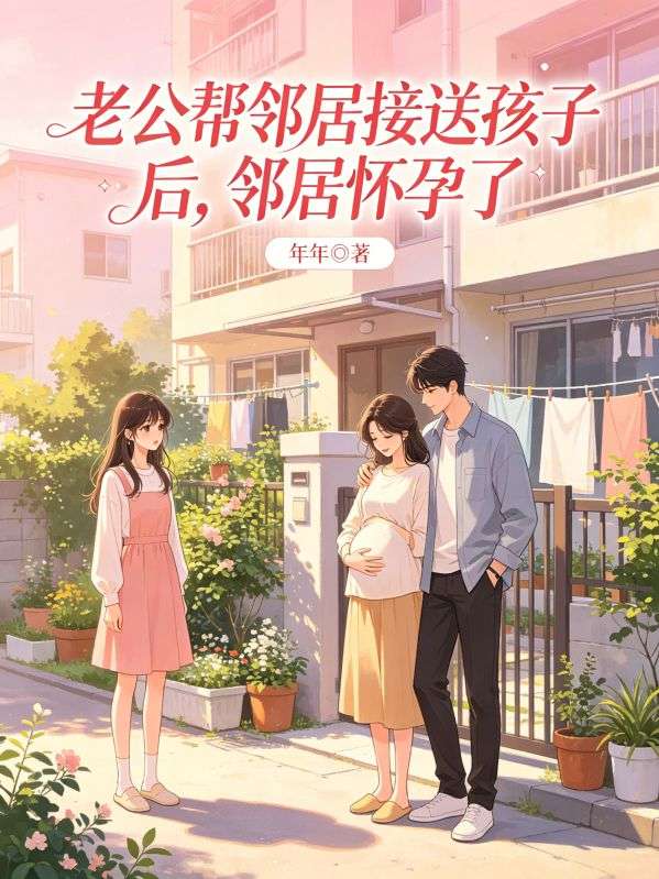 老公帮邻居接送孩子后，邻居怀孕了