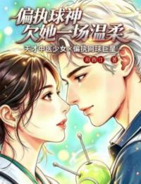 偏执球神欠她一场温柔