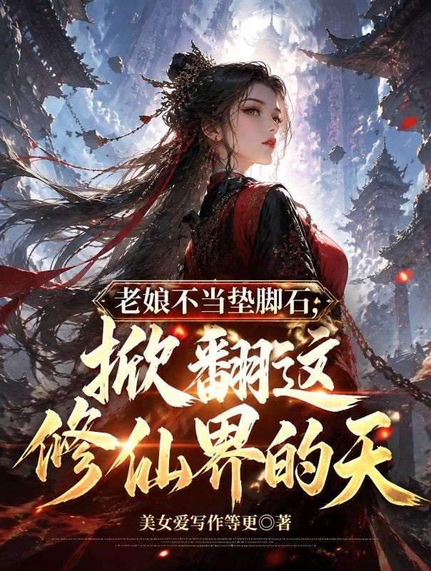 老娘不当垫脚石，掀翻这修仙界的天