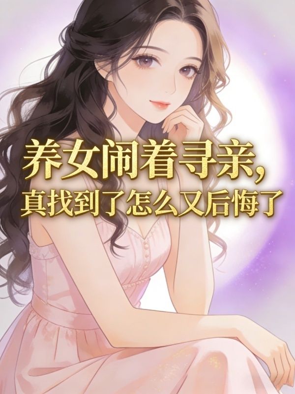 养女闹着寻亲,真找到了怎么又后悔了