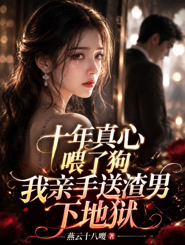 十年真心喂了狗，我亲手送渣男下地狱