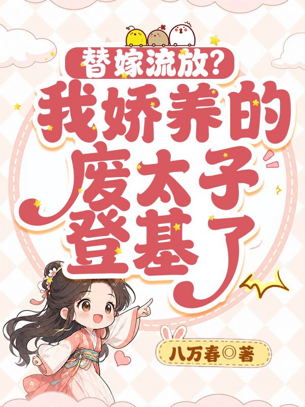 替嫁流放?我娇养的废太子登基了