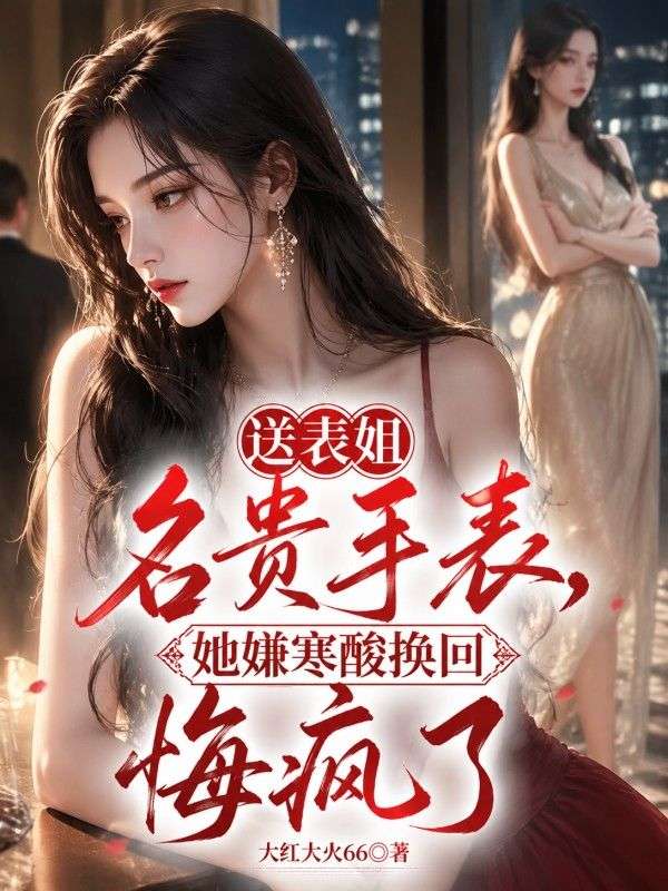 送表姐名贵手表,她嫌寒酸换回悔疯了