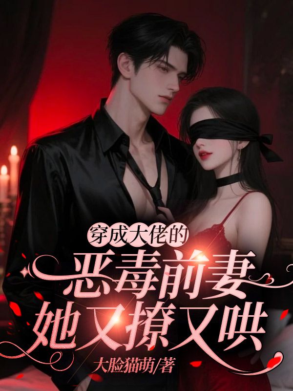 穿成大佬的恶毒前妻，她又撩又哄