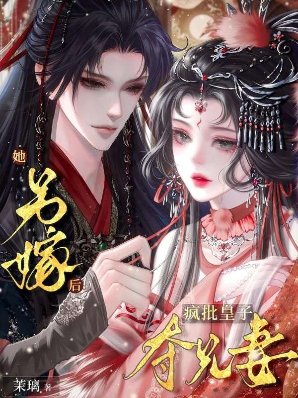 她另嫁后，疯批皇子夺兄妻