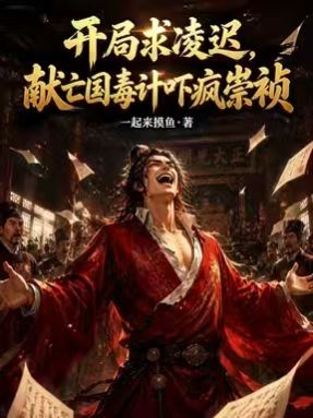 开局求凌迟，献亡国毒计吓疯崇祯