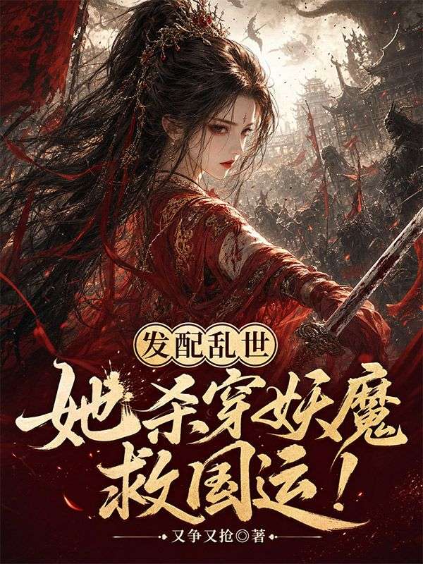 发配乱世,她杀穿妖魔救国运!