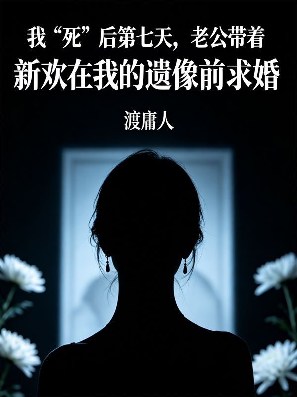 我“死”后第七天,老公带着新欢在我的遗像前求婚