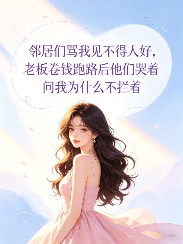 邻居们骂我见不得人好，老板卷钱跑路后他们哭着问我为什么不拦着