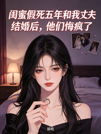 闺蜜假死五年和我丈夫结婚后，他们悔疯了