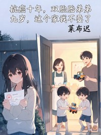 抗癌十年,双胞胎弟弟九岁,这个家我不要了